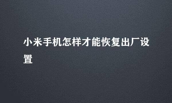 小米手机怎样才能恢复出厂设置
