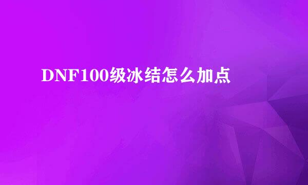 DNF100级冰结怎么加点