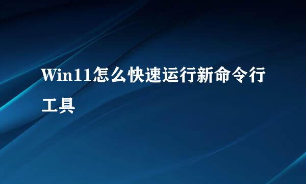 Win11怎么快速运行新命令行工具