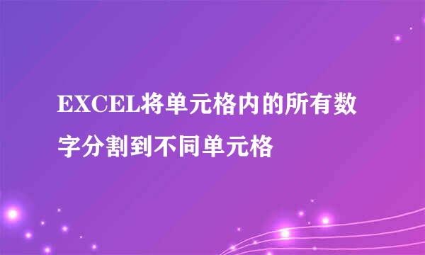 EXCEL将单元格内的所有数字分割到不同单元格