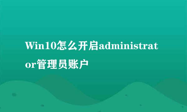 Win10怎么开启administrator管理员账户