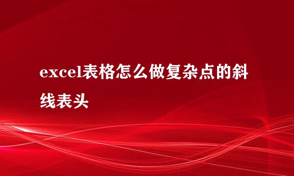 excel表格怎么做复杂点的斜线表头