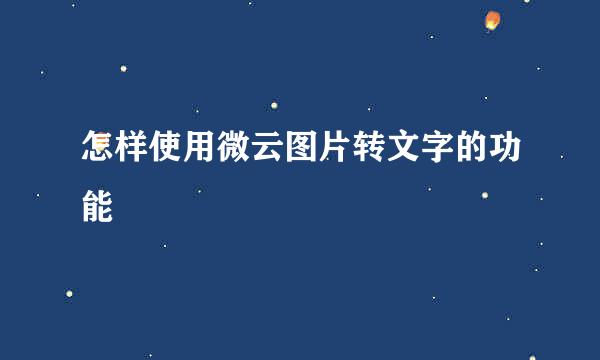 怎样使用微云图片转文字的功能