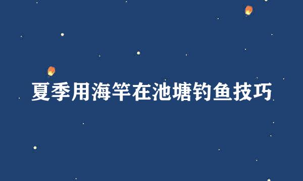夏季用海竿在池塘钓鱼技巧