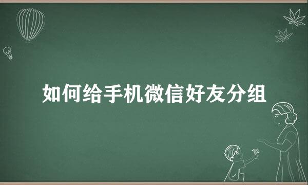 如何给手机微信好友分组