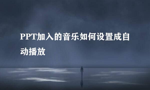 PPT加入的音乐如何设置成自动播放