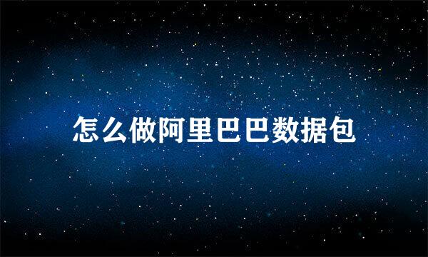 怎么做阿里巴巴数据包
