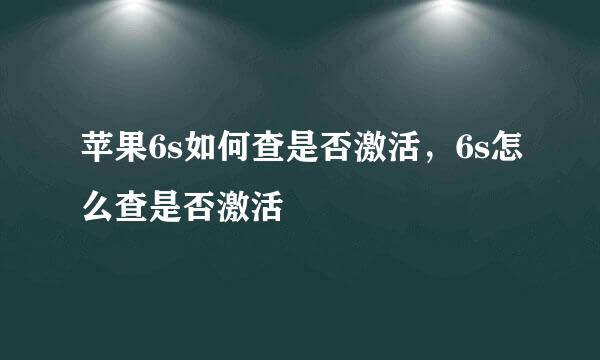 苹果6s如何查是否激活，6s怎么查是否激活