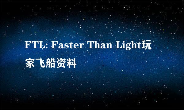 FTL: Faster Than Light玩家飞船资料