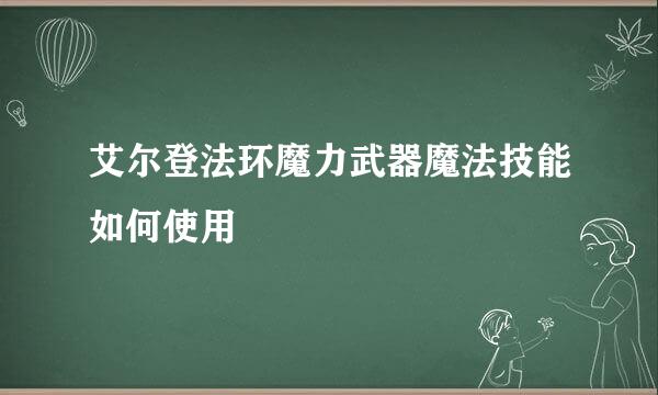 艾尔登法环魔力武器魔法技能如何使用