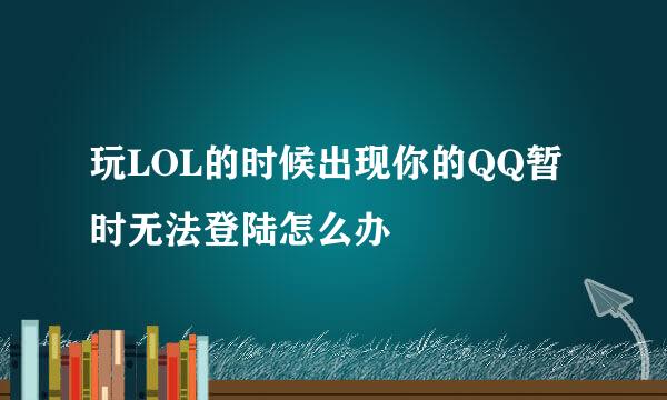 玩LOL的时候出现你的QQ暂时无法登陆怎么办