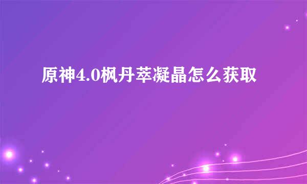 原神4.0枫丹萃凝晶怎么获取