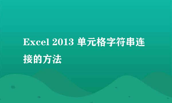 Excel 2013 单元格字符串连接的方法