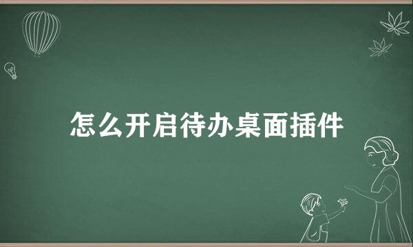 怎么开启待办桌面插件