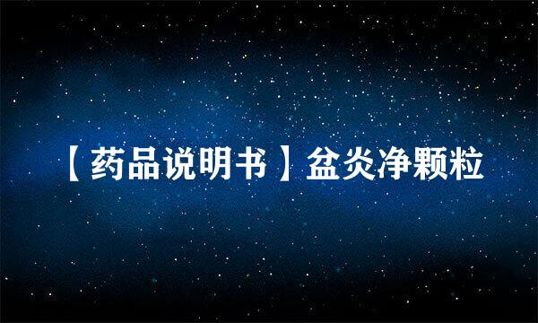 【药品说明书】盆炎净颗粒