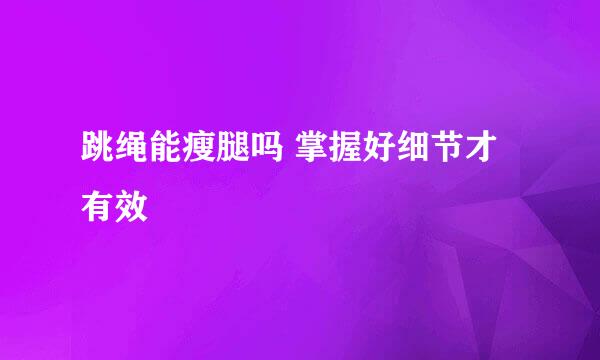 跳绳能瘦腿吗 掌握好细节才有效