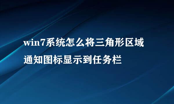 win7系统怎么将三角形区域通知图标显示到任务栏