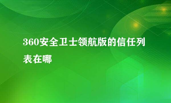 360安全卫士领航版的信任列表在哪