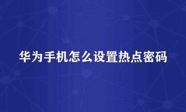 华为手机怎么设置热点密码