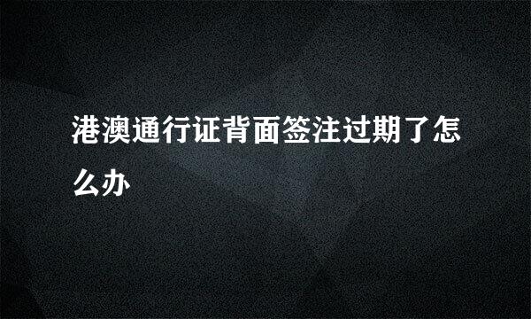 港澳通行证背面签注过期了怎么办