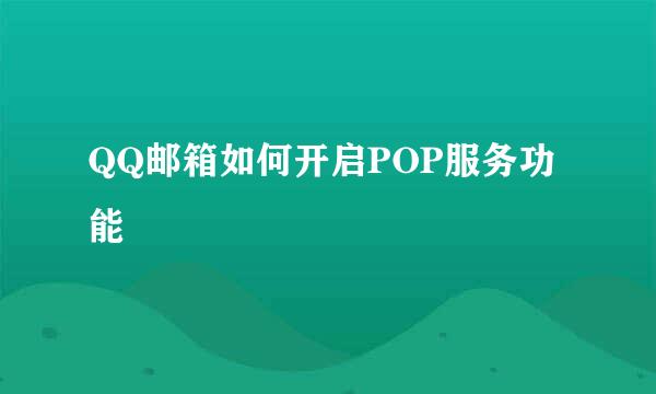 QQ邮箱如何开启POP服务功能