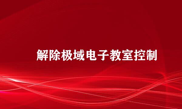​解除极域电子教室控制