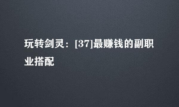 玩转剑灵：[37]最赚钱的副职业搭配