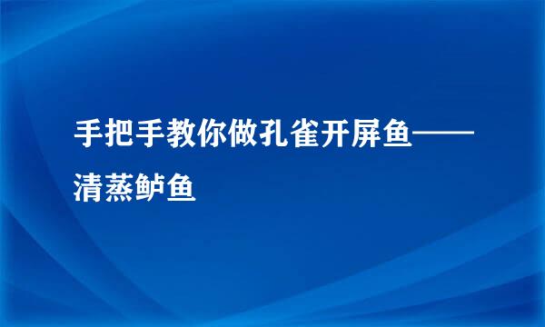手把手教你做孔雀开屏鱼——清蒸鲈鱼