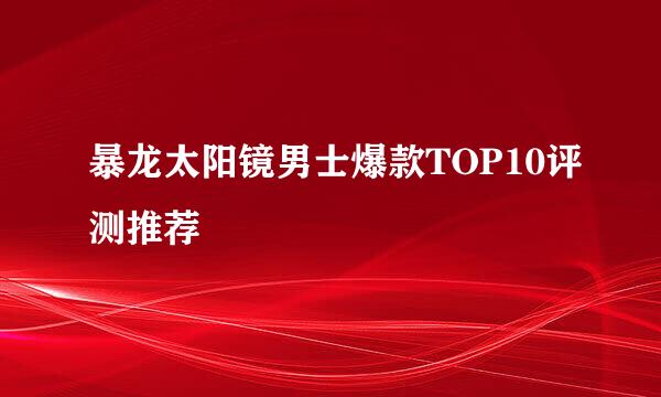 暴龙太阳镜男士爆款TOP10评测推荐
