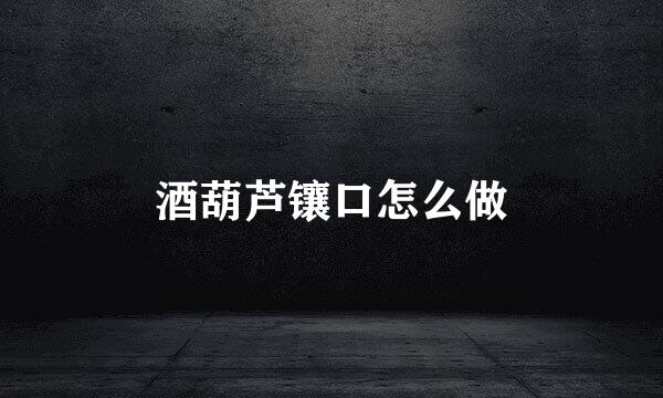 酒葫芦镶口怎么做