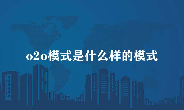 o2o模式是什么样的模式