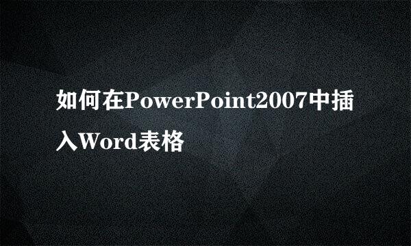 如何在PowerPoint2007中插入Word表格