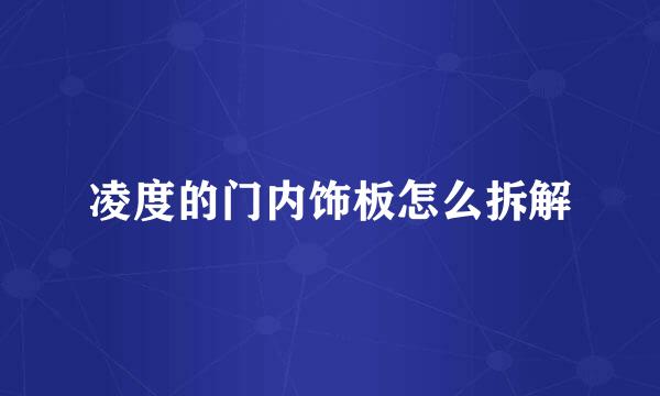 凌度的门内饰板怎么拆解