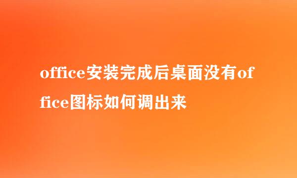 office安装完成后桌面没有office图标如何调出来