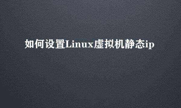 如何设置Linux虚拟机静态ip