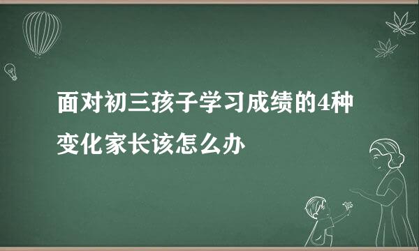 面对初三孩子学习成绩的4种变化家长该怎么办