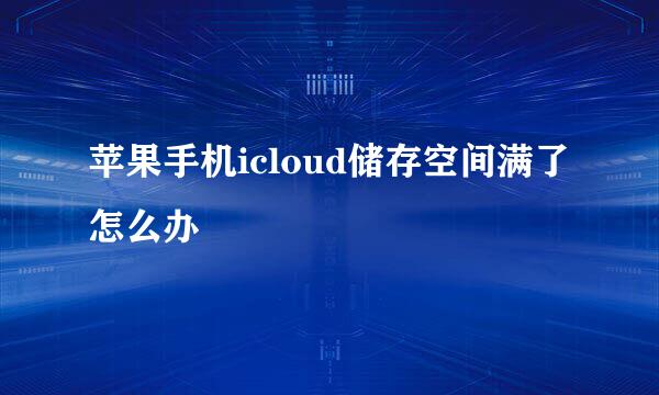 苹果手机icloud储存空间满了怎么办