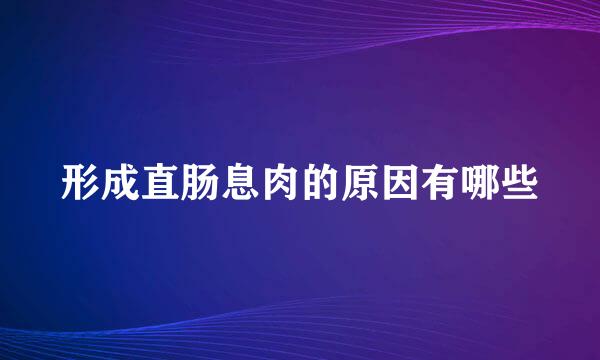 形成直肠息肉的原因有哪些