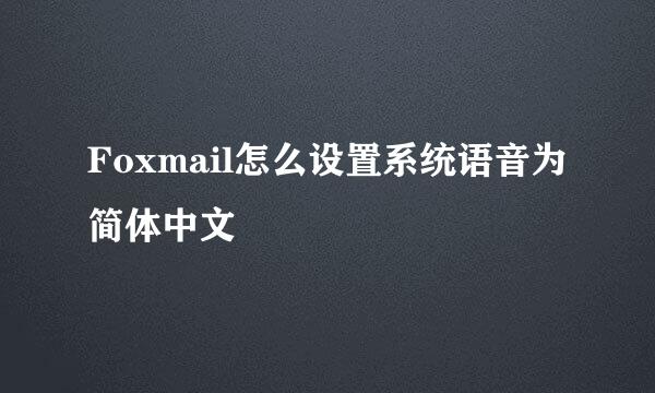 Foxmail怎么设置系统语音为简体中文