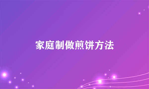 家庭制做煎饼方法