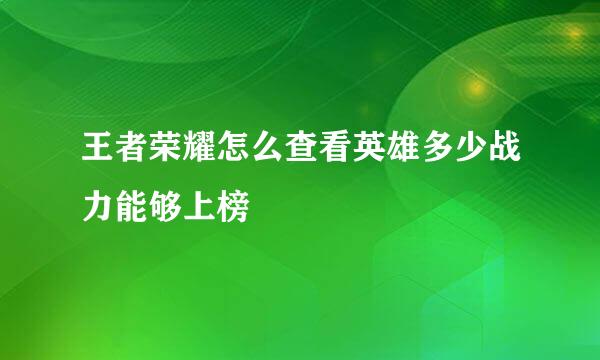 王者荣耀怎么查看英雄多少战力能够上榜