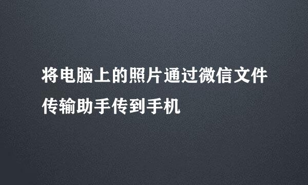 将电脑上的照片通过微信文件传输助手传到手机
