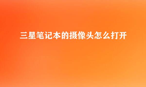 三星笔记本的摄像头怎么打开