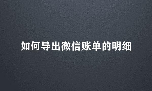 如何导出微信账单的明细