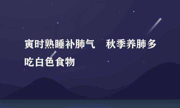 寅时熟睡补肺气 秋季养肺多吃白色食物