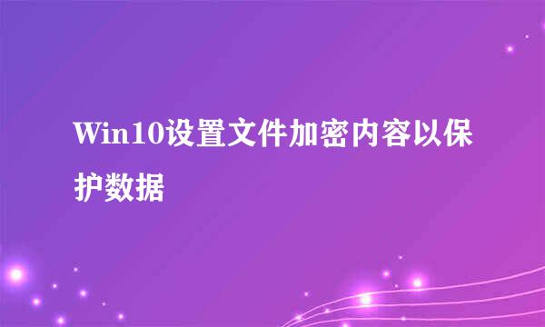 Win10设置文件加密内容以保护数据