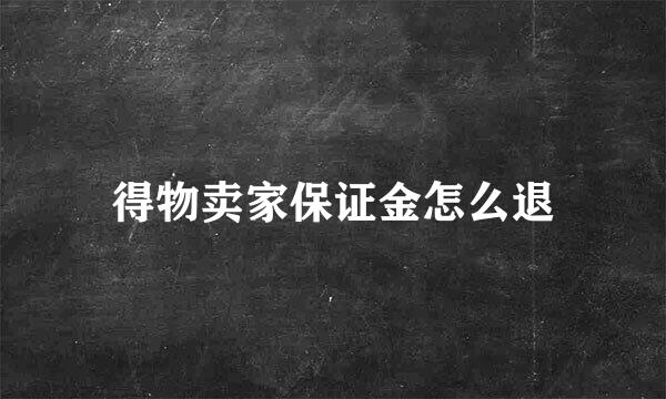 得物卖家保证金怎么退