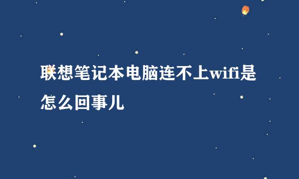 联想笔记本电脑连不上wifi是怎么回事儿
