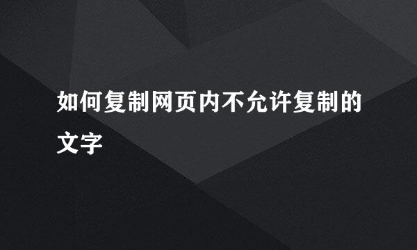 如何复制网页内不允许复制的文字