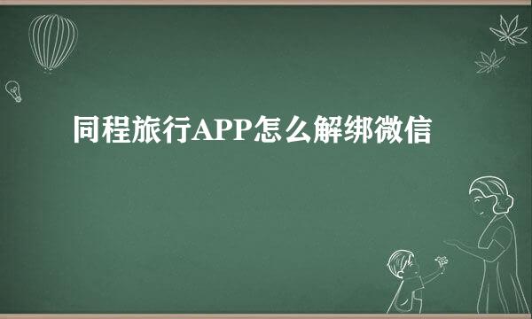 同程旅行APP怎么解绑微信